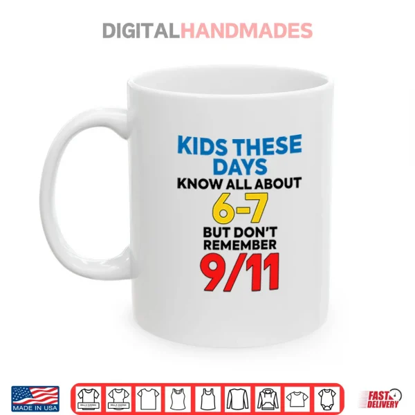 Kids These Days Know All About 67 But Don’t Remember 9 11 Shirt 4 Mug Kids These Days Know All About 67 But Dont Remember 9 11 Shirt