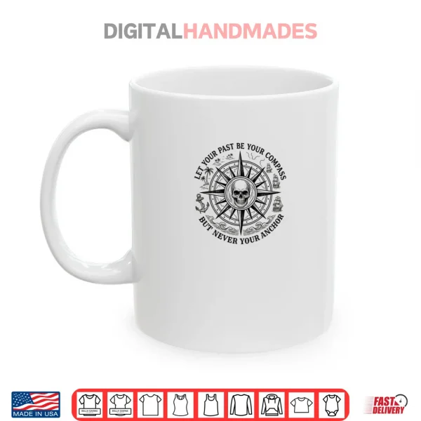 Mug Let Your Past Be Your Compass But Never Your Anchor Shirt