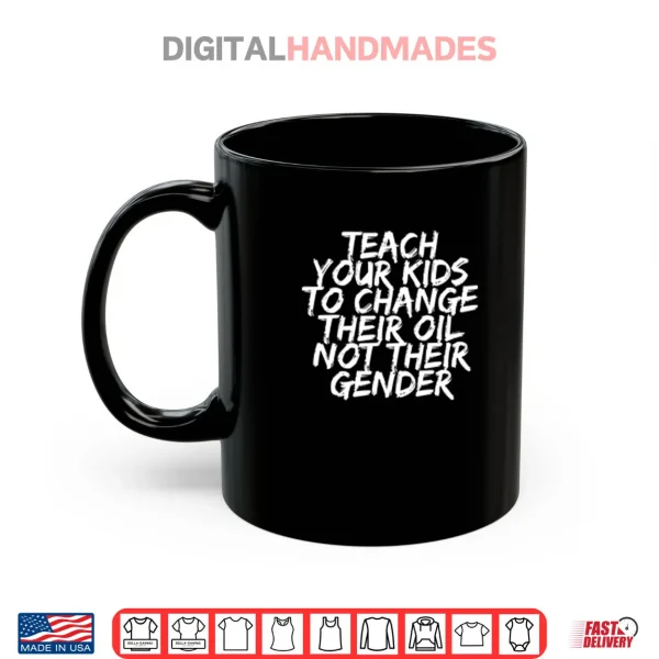Teach Your Kids To Change Their Oil Not Their Gender Shirt 3 Mug Teach Your Kids To Change Their Oil Not Their Gender Shirt