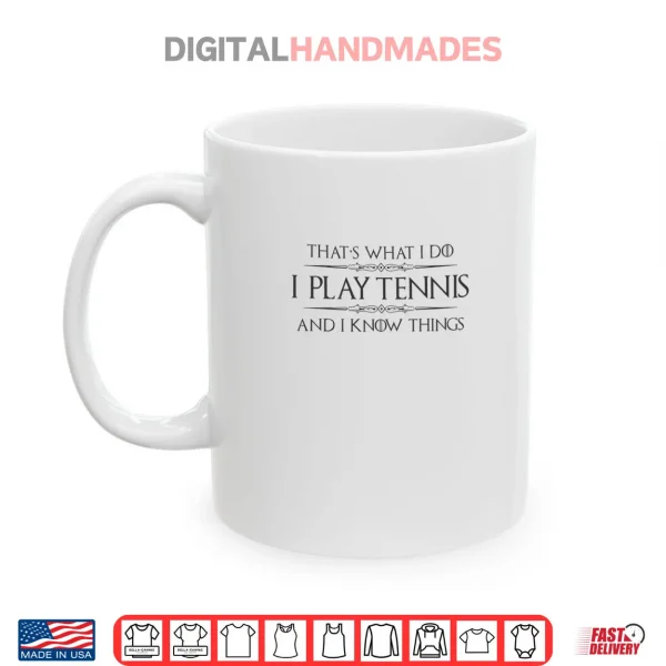 Mug Tennis Player Gifts I Play Tennis and I Know Things Shirt
