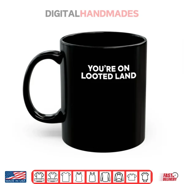 Mug Youre On Looted Land Shirt