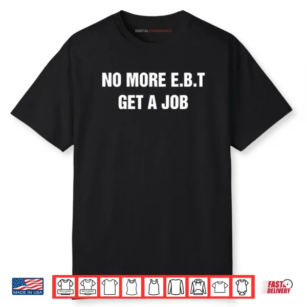 No More E.B.T Get A Job Shirt