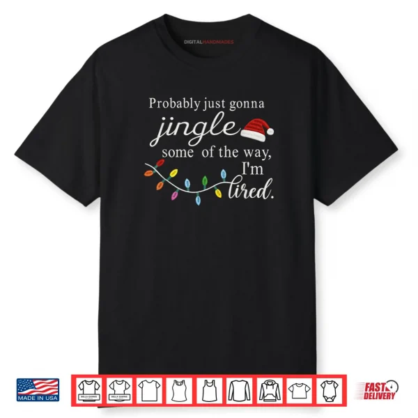 Probably Just Gonna Jingle Some of The Way I’m Tired Shirt