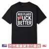 Red Flags Fuck Better Shirt