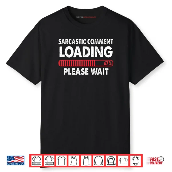 Sarcastic Comment Loading Please Wait 67 Shirt