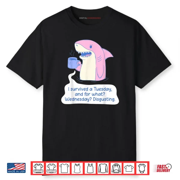 Shark I Survived A Tuesday and for What Wednesday Disgusting Shirt
