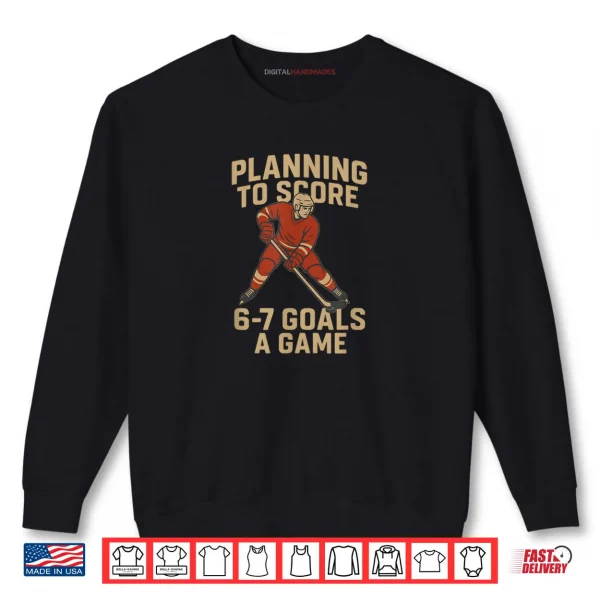 6 7 Goals A Game Design for Hockey Shirt 1 Sweatshirt 6 7 Goals A Game Design for Hockey Shirt