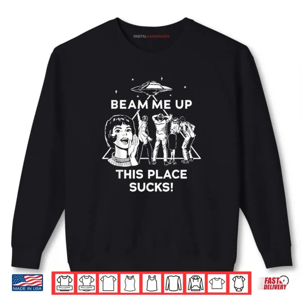 Sweatshirt Beam Me Up This Place Sucks Shirt