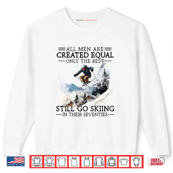 Sweatshirt Best Men Still Go Skiing in Their Seventies Gifts for Skiers Shirt