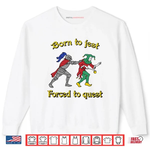 Sweatshirt Born To Jest Forced To Quest Shirt