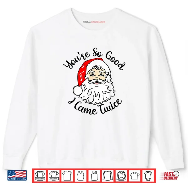 Sweatshirt Christmas Santa Youre So Good I Came Twice Shirt
