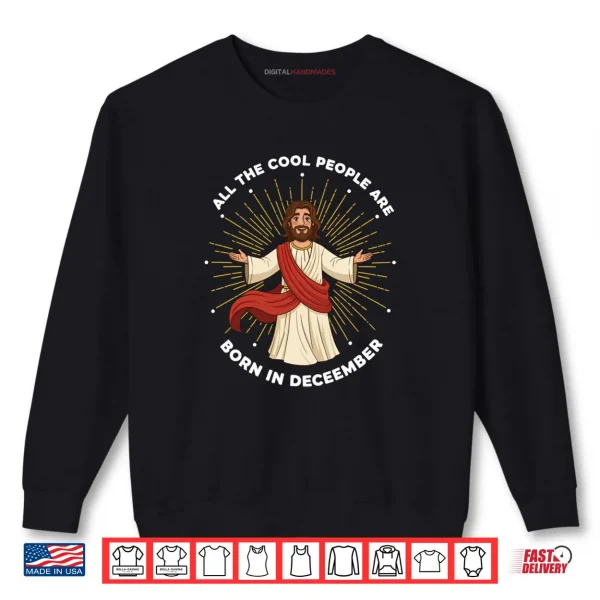 Cool People Are Born in December Christian Jesus Christmas Shirt 1 Sweatshirt Cool People Are Born in December Christian Jesus Christmas Shirt 1