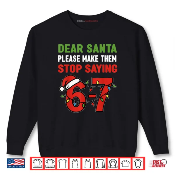 Sweatshirt Dear Santa Make Them Stop Saying 67 Christmas Six Seven 6 7 Shirt