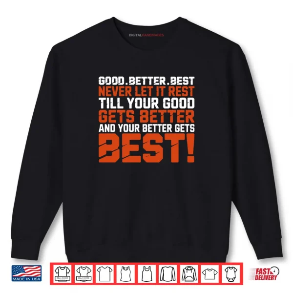 Good Better Best Never let it Rest Till Your Good Gets Best Shirt 1 Sweatshirt Good Better Best Never let it Rest Till Your Good Gets Best Shirt