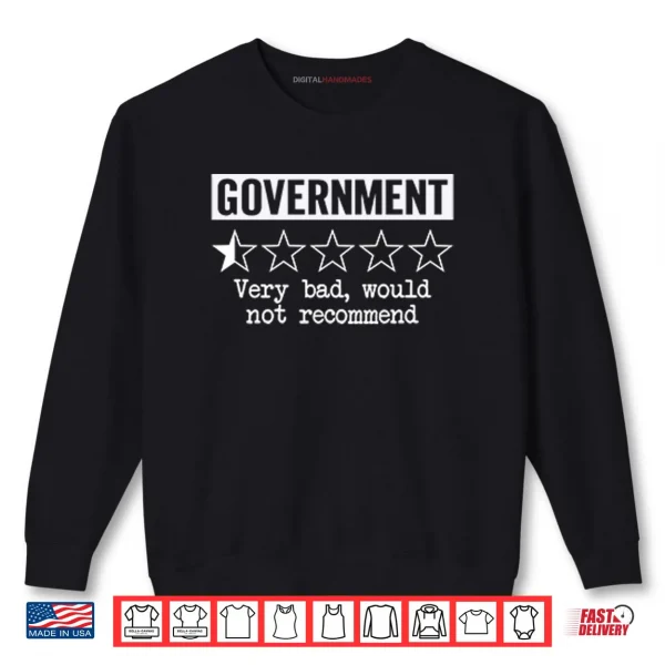 Government Very Bad Would Not Recommend Shirt 1 Sweatshirt Government Very Bad Would Not Recommend Shirt