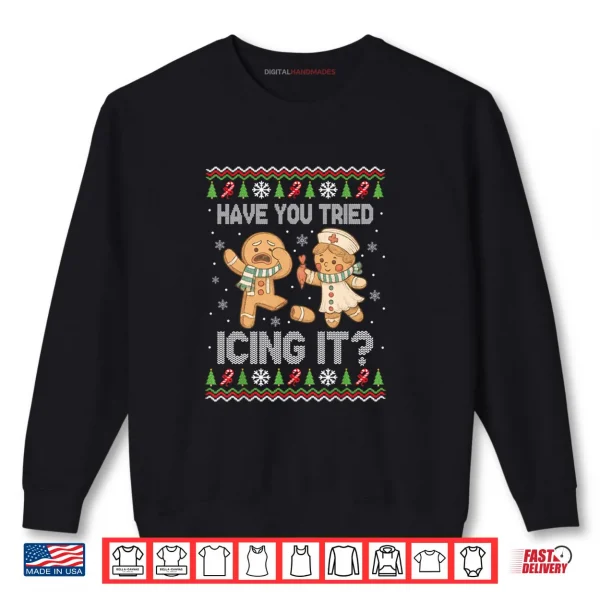 Have You Tried Icings It Gingerbread Nurse Ugly Christmas Shirt 1 Sweatshirt Have You Tried Icings It Gingerbread Nurse Ugly Christmas Shirt