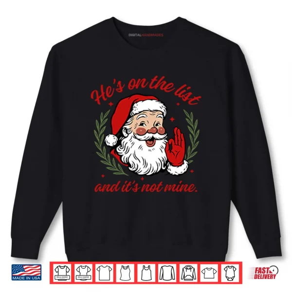 He’s On The List And It’s Not Mine Santa Christmas Shirt 1 Sweatshirt Hes On The List And Its Not Mine Santa Christmas Shirt