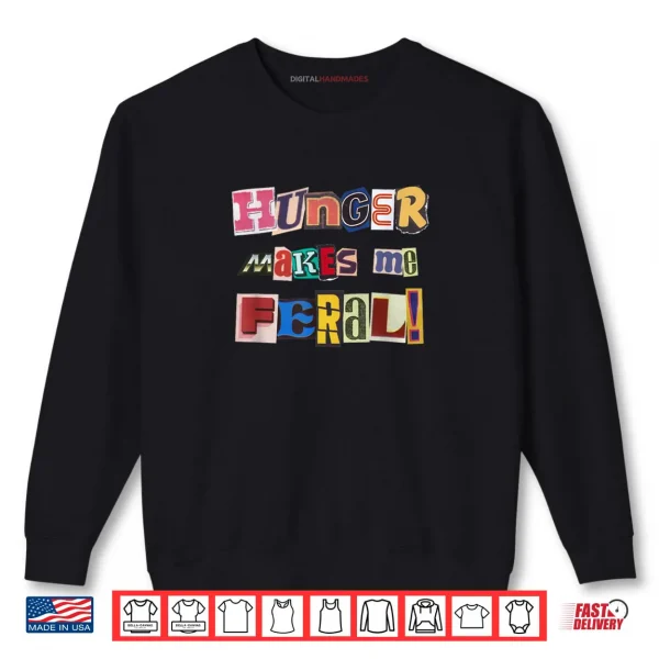 Sweatshirt Hunger Makes Me Feral Dramatic Personality Phrase Shirt