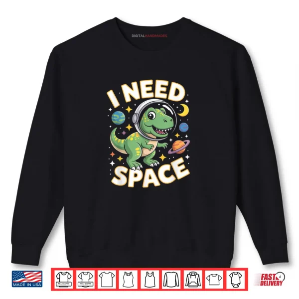Sweatshirt I Need Space T Rex Astronaut Outterspace Shirt