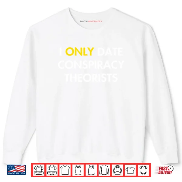 I Only Date Conspiracy Theorists Shirt 1 Sweatshirt I Only Date Conspiracy Theorists Shirt