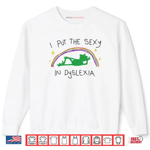 I Put The Sexy in Dyslexia Funny Cute Frog Saying Quote Shirt 1 Sweatshirt I Put The Sexy in Dyslexia Funny Cute Frog Saying Quote Shirt