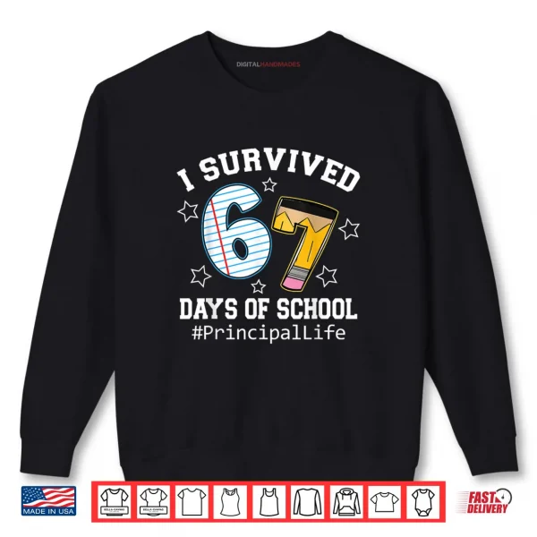 I Survived 67 Days of School Funny Six Seven Principal Life Shirt 1 Sweatshirt I Survived 67 Days of School Funny Six Seven Principal Life Shirt