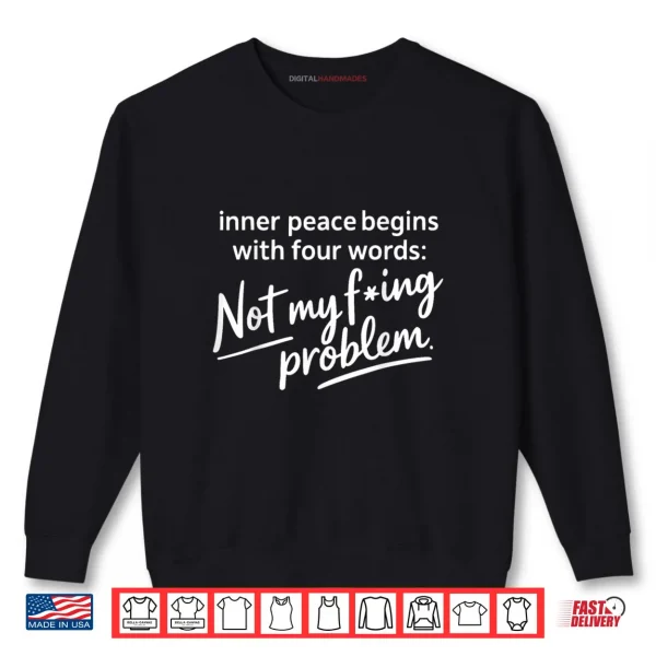 Sweatshirt Inner Peace Begins with Four Words Not My Fucking Problem Shirt