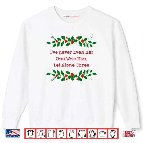 Sweatshirt Ive Never Met One Wise Man Let Alone Three Christmas Shirt