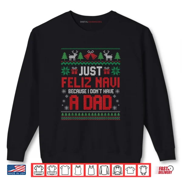 Sweatshirt Just Feliz Navi Because I Do Not Have A Dad Christmas Shirt
