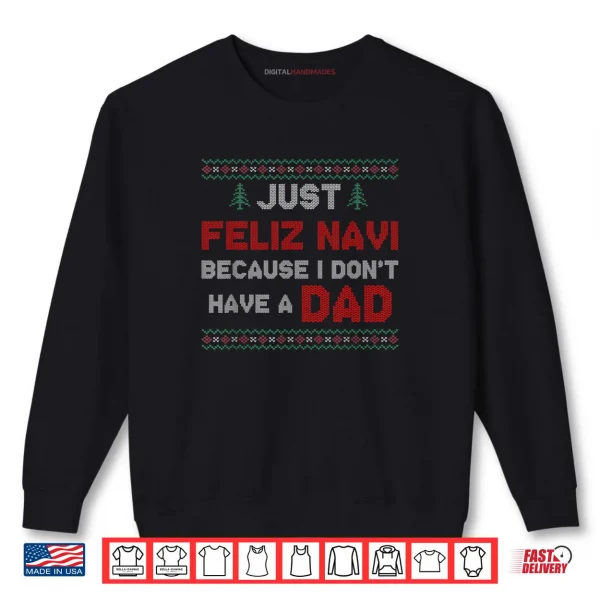 Sweatshirt Just Feliz Navi Because I Do Not Have A Dad Shirt