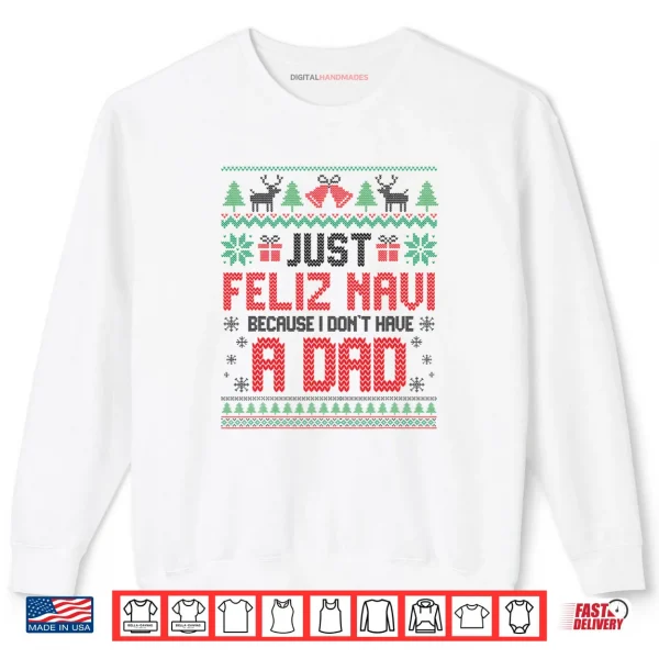Sweatshirt Just Feliz Navi Because I Dont Have a Dad Spanish Christmas Shirt
