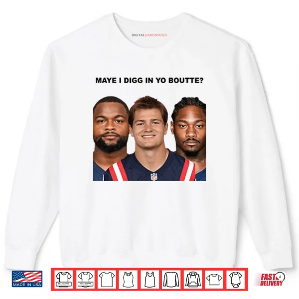 Maye I Digg In Yo Boutte New England Football Funny Shirt 1 Sweatshirt Maye I Digg In Yo Boutte New England Football Funny Shirt