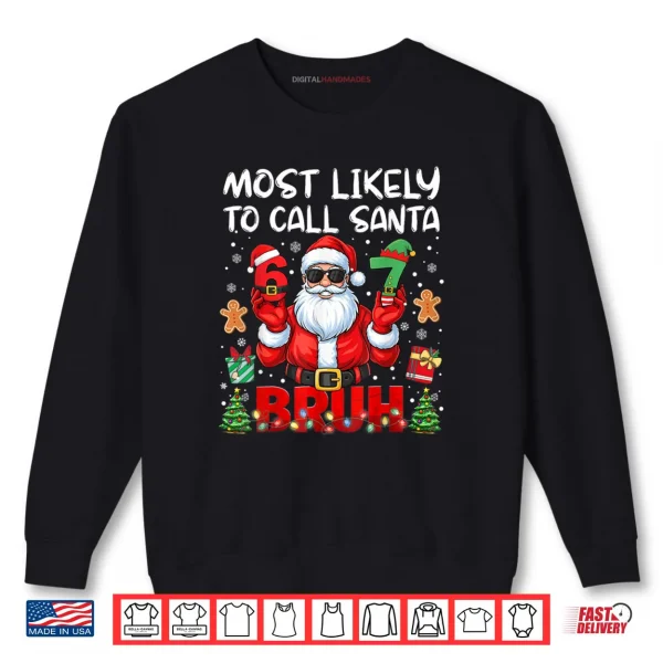 Most Likely to Call Santa 67 Six Seven Bruh Family Matching Shirt 1 Sweatshirt Most Likely to Call Santa 67 Six Seven Bruh Family Matching Shirt