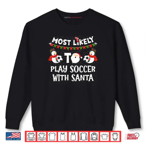 Sweatshirt Most Likely to Play Soccer with Santa Funny Family Christmas Shirt