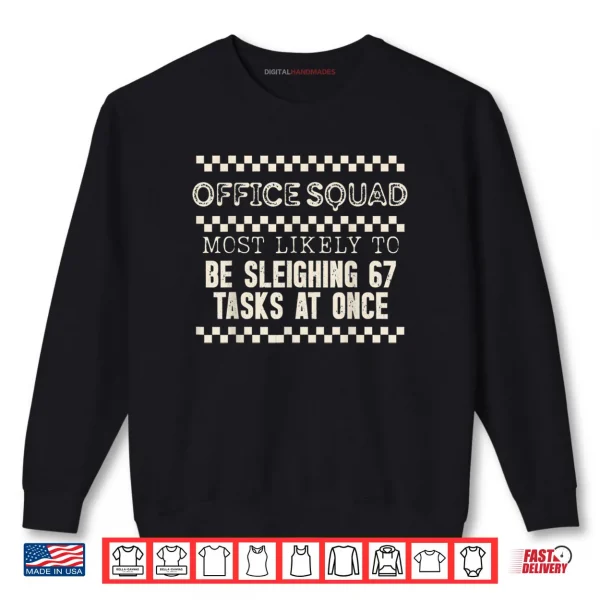 Office Squad Most Likely to Be Sleighing 67 Tasks at Once Shirt 1 Sweatshirt Office Squad Most Likely to Be Sleighing 67 Tasks at Once Shirt
