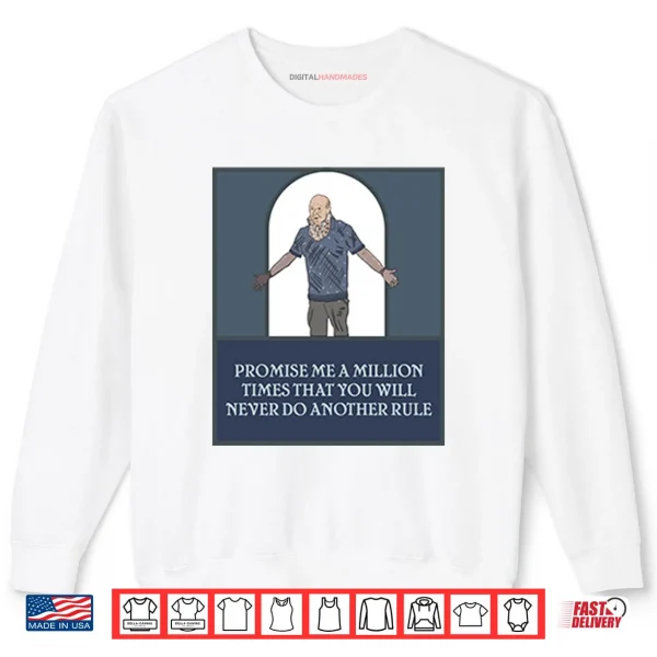 Sweatshirt Promise Me A Million Times That You Will Never Do Another Rule Shirt