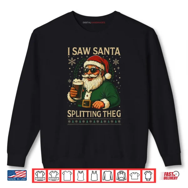Santa I Saw Santa Split The G Drinking Ugly Christmas Shirt 1 Sweatshirt Santa I Saw Santa Split The G Drinking Ugly Christmas Shirt