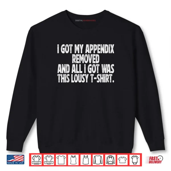Sweatshirt Sarcastic Funny I Got My Appendix Removed All I Got is This Shirt