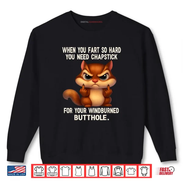 Squirrel When You Fart So Hard You Need Chapstick for Your Shirt 1 Sweatshirt Squirrel When You Fart So Hard You Need Chapstick for Your Shirt