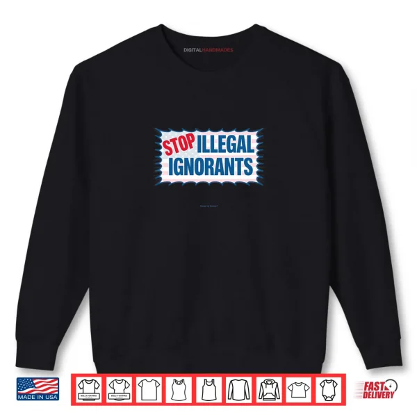 Sweatshirt Stop Illegal Ignorants Shirt