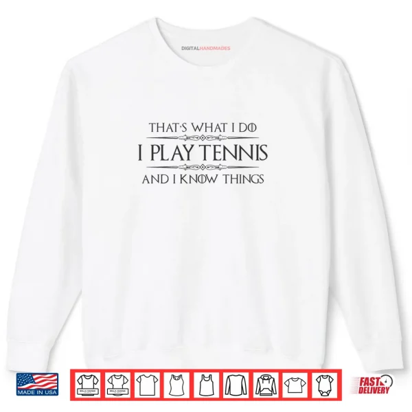 Sweatshirt Tennis Player Gifts I Play Tennis and I Know Things Shirt