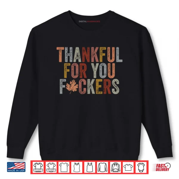 Thankful For You Fuckers Shirt 1 Sweatshirt Thankful For You Fuckers Shirt