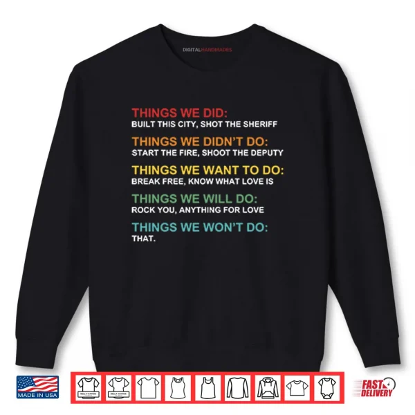 Sweatshirt Things We Did Didnt Want Will Wont Do Shirt