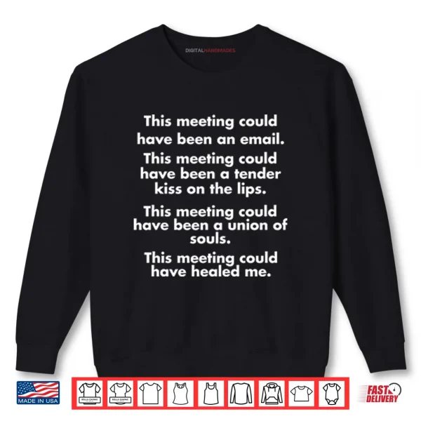 Sweatshirt This Meeting Could Have Been An Email Shirt