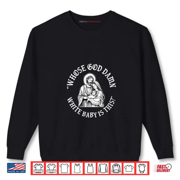 Sweatshirt Whose God Damn White Baby is This Christians Nativity Shirt