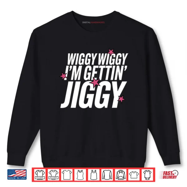 Wiggy Wiggy I’m Gettin Jiggy Shirt 1 Sweatshirt Wiggy Wiggy Im Gettin Jiggy Shirt