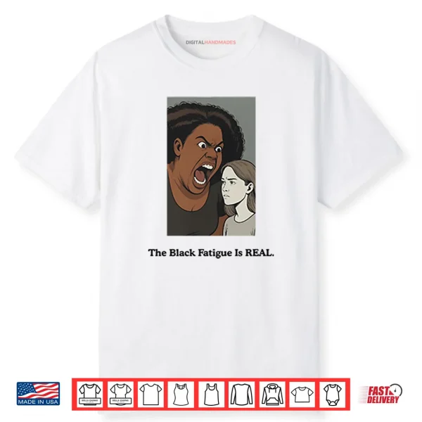 The Black Fatigue Is Real Shirt