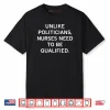Unlike Politicians Sarcasm Quote Nurses Need to Be Qualified Shirt