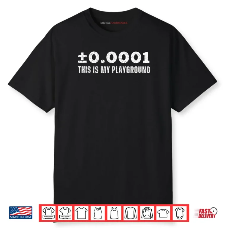 ±0.0001 This is My Playground Machinist Engineering Humor Shirt