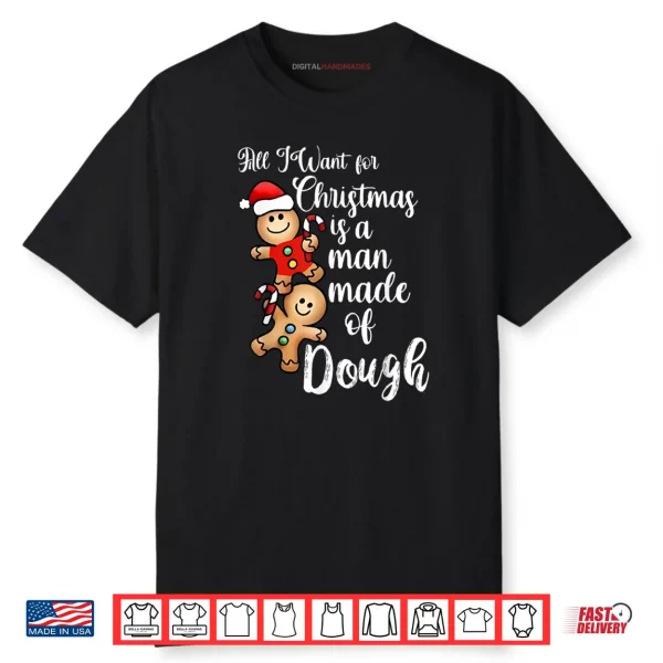 All I Want for Christmas Man Made of Dough Gingerbread Shirt